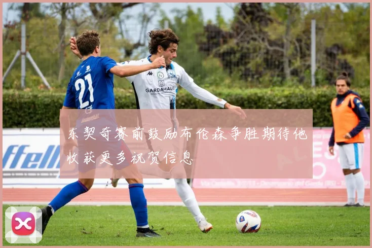东契奇赛前鼓励布伦森争胜期待他收获更多祝贺信息